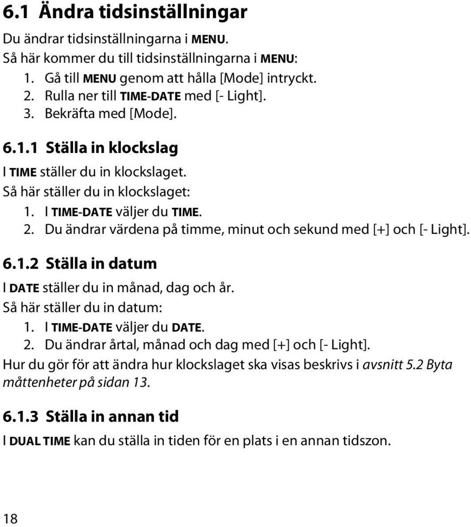 Du ändrar värdena på timme, minut och sekund med [+] och [- Light]. 6.1.2 Ställa in datum I DATE ställer du in månad, dag och år. Så här ställer du in datum: 1. I TIME-DATE väljer du DATE. 2.