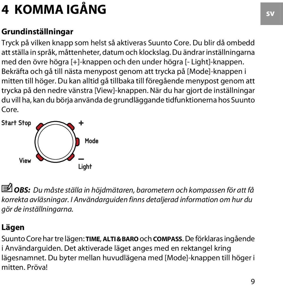 Du kan alltid gå tillbaka till föregående menypost genom att trycka på den nedre vänstra [View]-knappen.