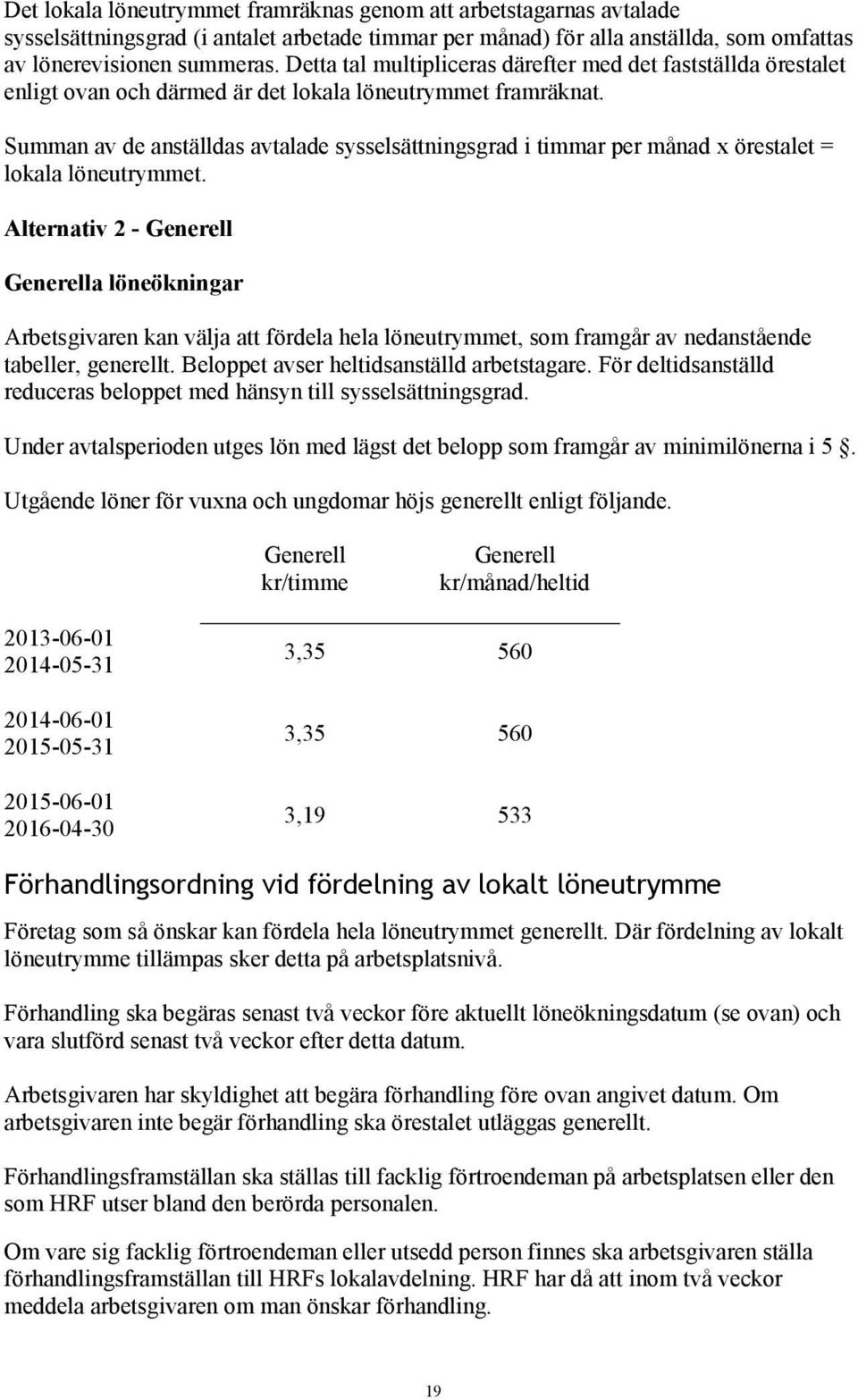 Summan av de anställdas avtalade sysselsättningsgrad i timmar per månad x örestalet = lokala löneutrymmet.