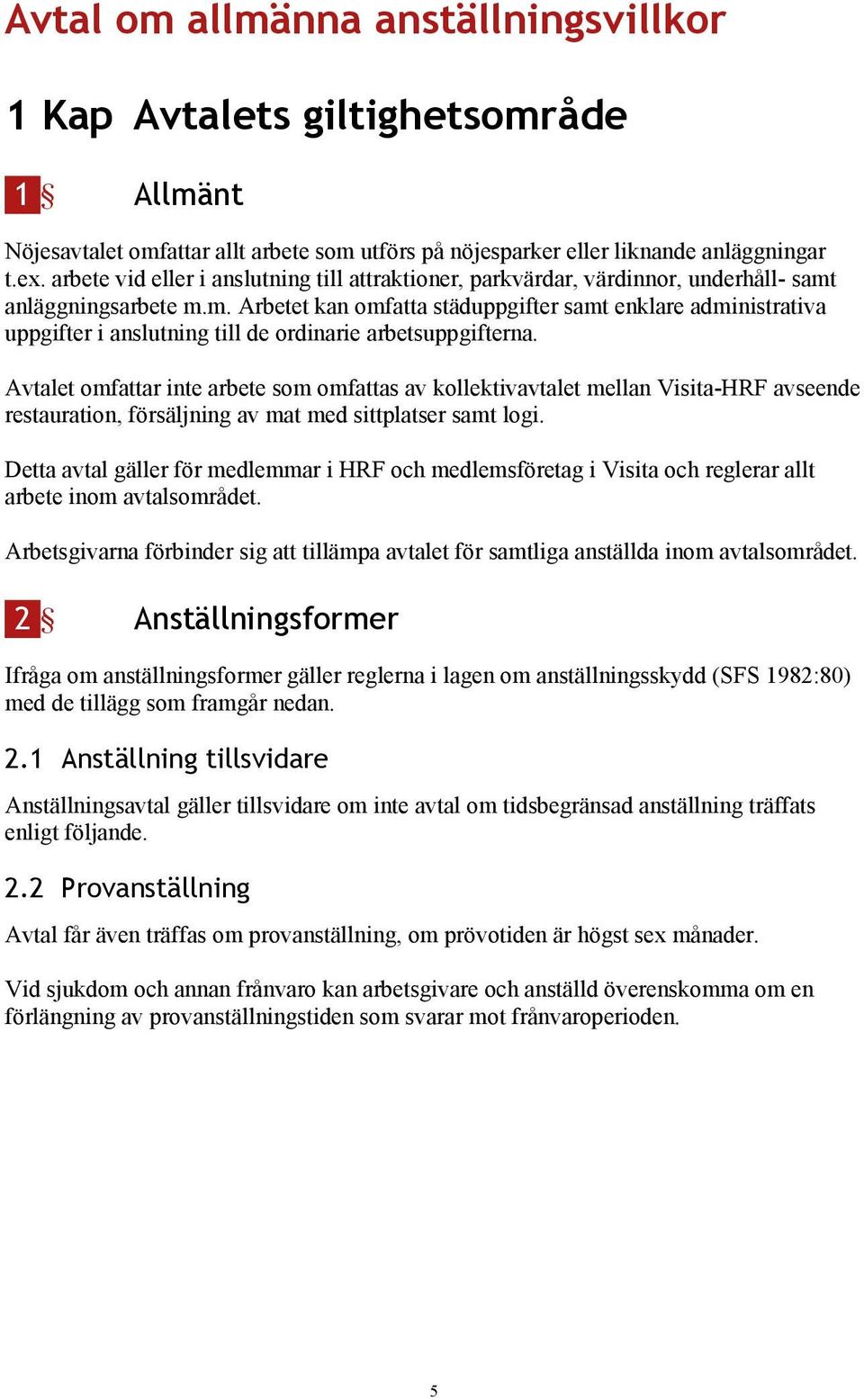 anläggningsarbete m.m. Arbetet kan omfatta städuppgifter samt enklare administrativa uppgifter i anslutning till de ordinarie arbetsuppgifterna.