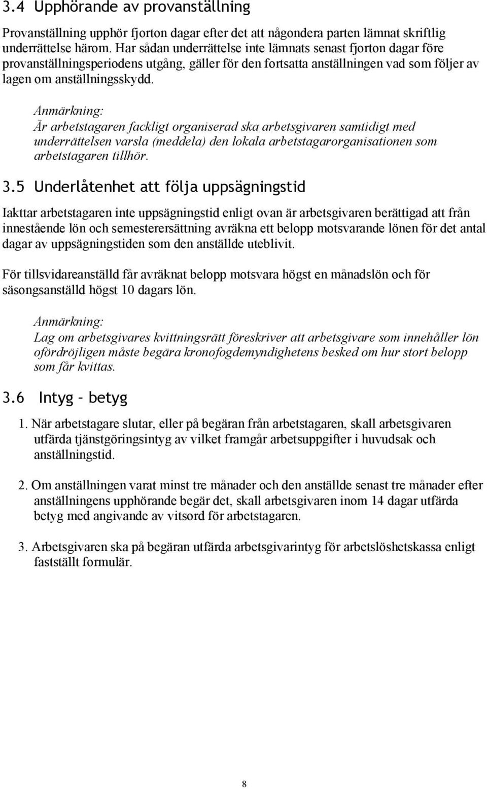 Anmärkning: Är arbetstagaren fackligt organiserad ska arbetsgivaren samtidigt med underrättelsen varsla (meddela) den lokala arbetstagarorganisationen som arbetstagaren tillhör. 3.