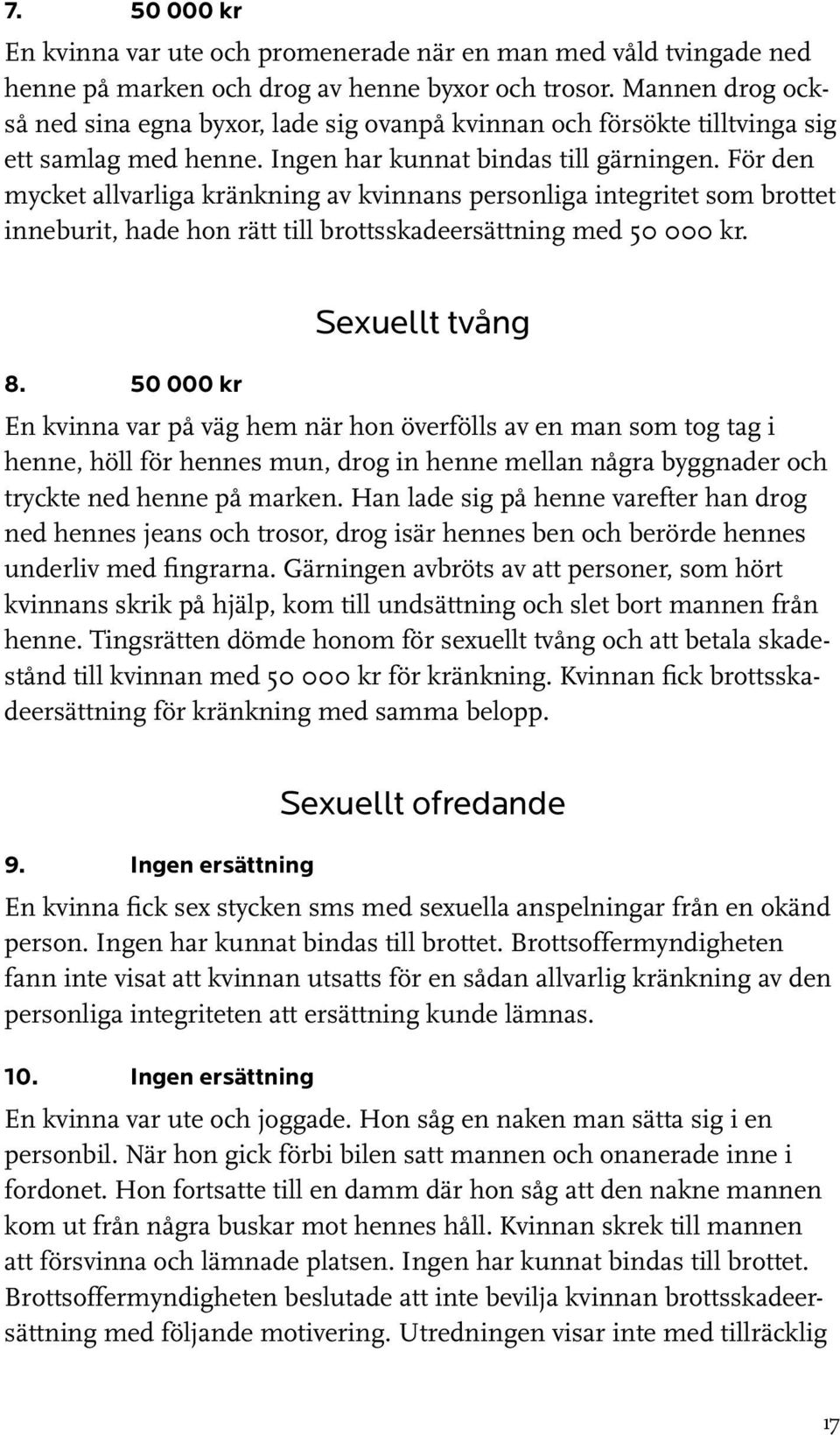 För den mycket allvarliga kränkning av kvinnans personliga integritet som brottet inneburit, hade hon rätt till brottsskadeersättning med 50 000 kr. Sexuellt tvång 8.