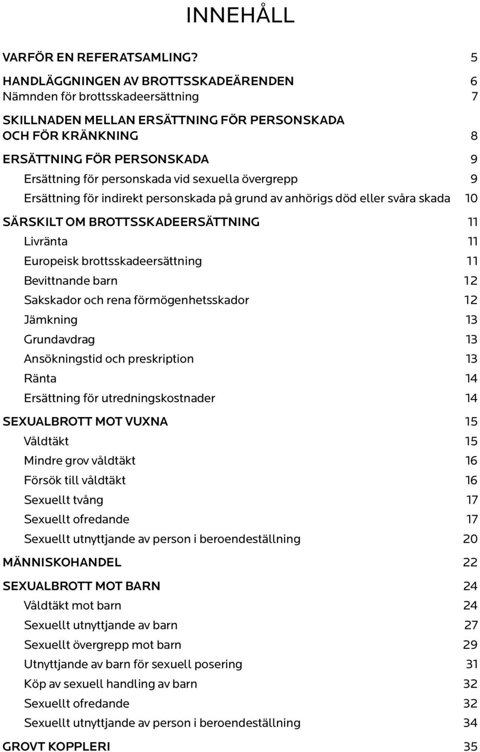 vid sexuella övergrepp 9 Ersättning för indirekt personskada på grund av anhörigs död eller svåra skada 10 SÄRSKILT OM BROTTSSKADEERSÄTTNING 11 Livränta 11 Europeisk brottsskadeersättning 11