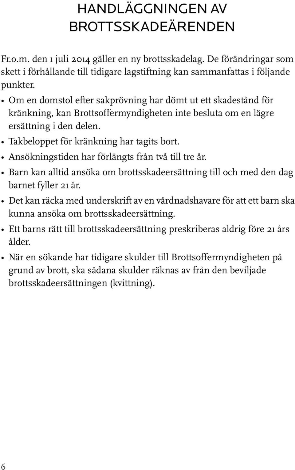 Ansökningstiden har förlängts från två till tre år. Barn kan alltid ansöka om brottsskadeersättning till och med den dag barnet fyller 21 år.