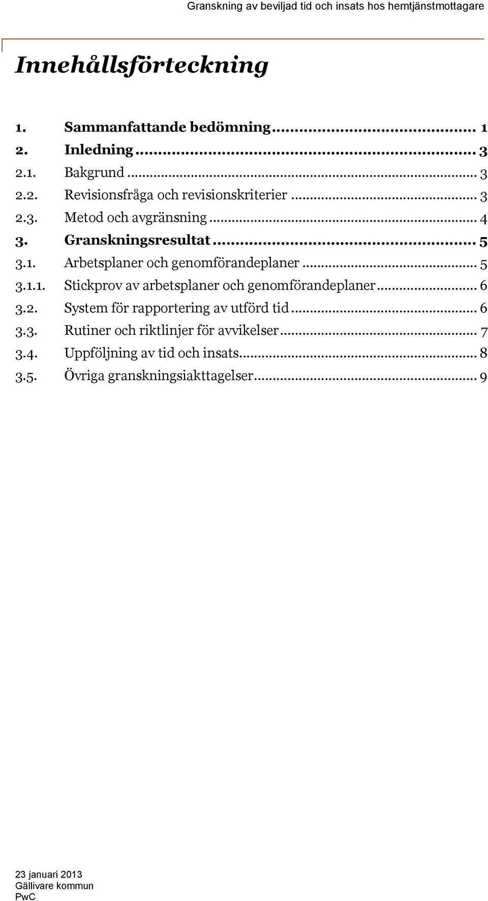 .. 6 3.2. System för rapportering av utförd tid... 6 3.3. Rutiner och riktlinjer för avvikelser... 7 3.4.