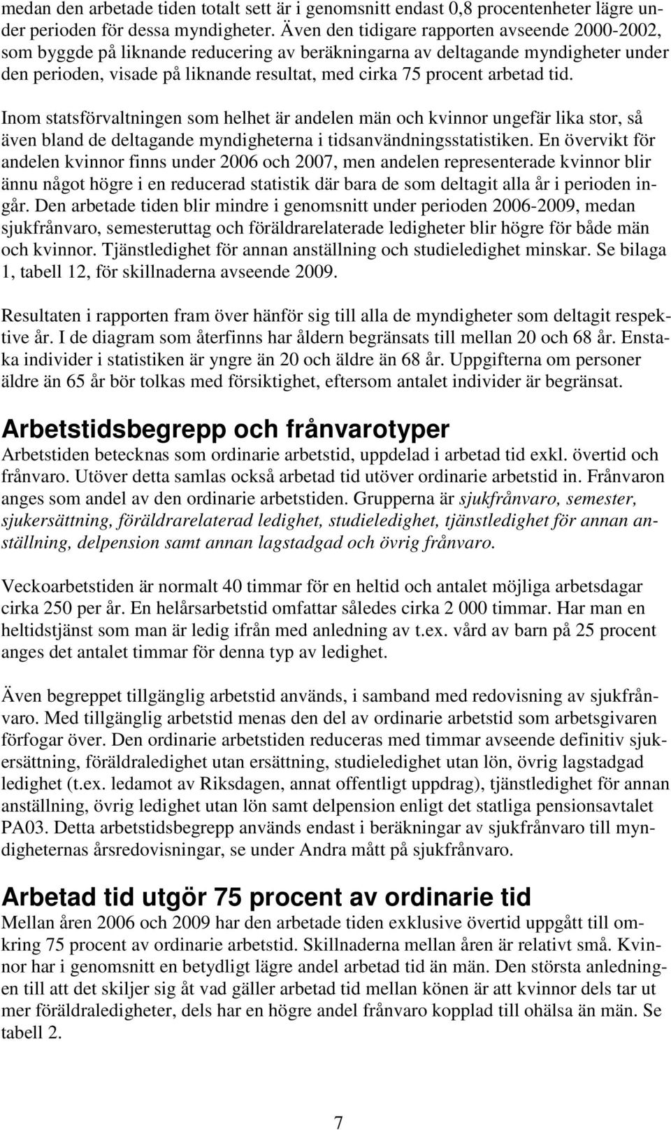 arbetad tid. Inom statsförvaltningen som helhet är andelen män och kvinnor ungefär lika stor, så även bland de deltagande myndigheterna i tidsanvändningsstatistiken.