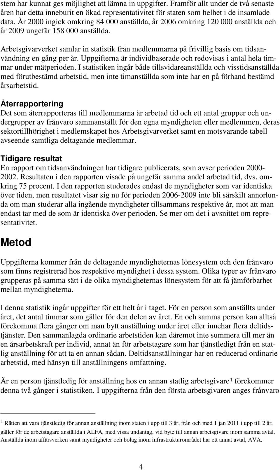 Arbetsgivarverket samlar in statistik från medlemmarna på frivillig basis om tidsanvändning en gång per år. Uppgifterna är individbaserade och redovisas i antal hela timmar under mätperioden.