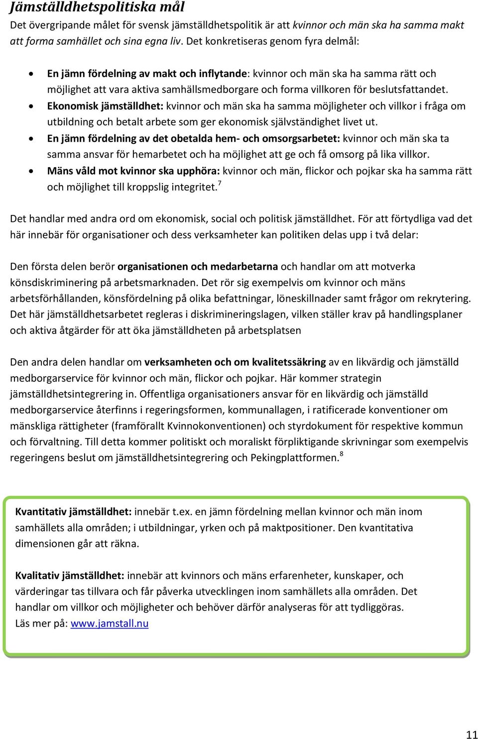 beslutsfattandet. Ekonomisk jämställdhet: kvinnor och män ska ha samma möjligheter och villkor i fråga om utbildning och betalt arbete som ger ekonomisk självständighet livet ut.