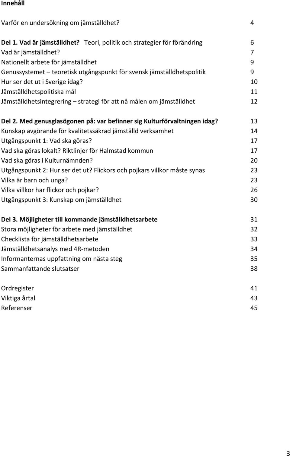 10 Jämställdhetspolitiska mål 11 Jämställdhetsintegrering strategi för att nå målen om jämställdhet 12 Del 2. Med genusglasögonen på: var befinner sig Kulturförvaltningen idag?