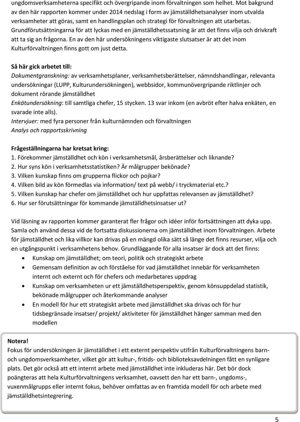 Grundförutsättningarna för att lyckas med en jämställdhetssatsning är att det finns vilja och drivkraft att ta sig an frågorna.