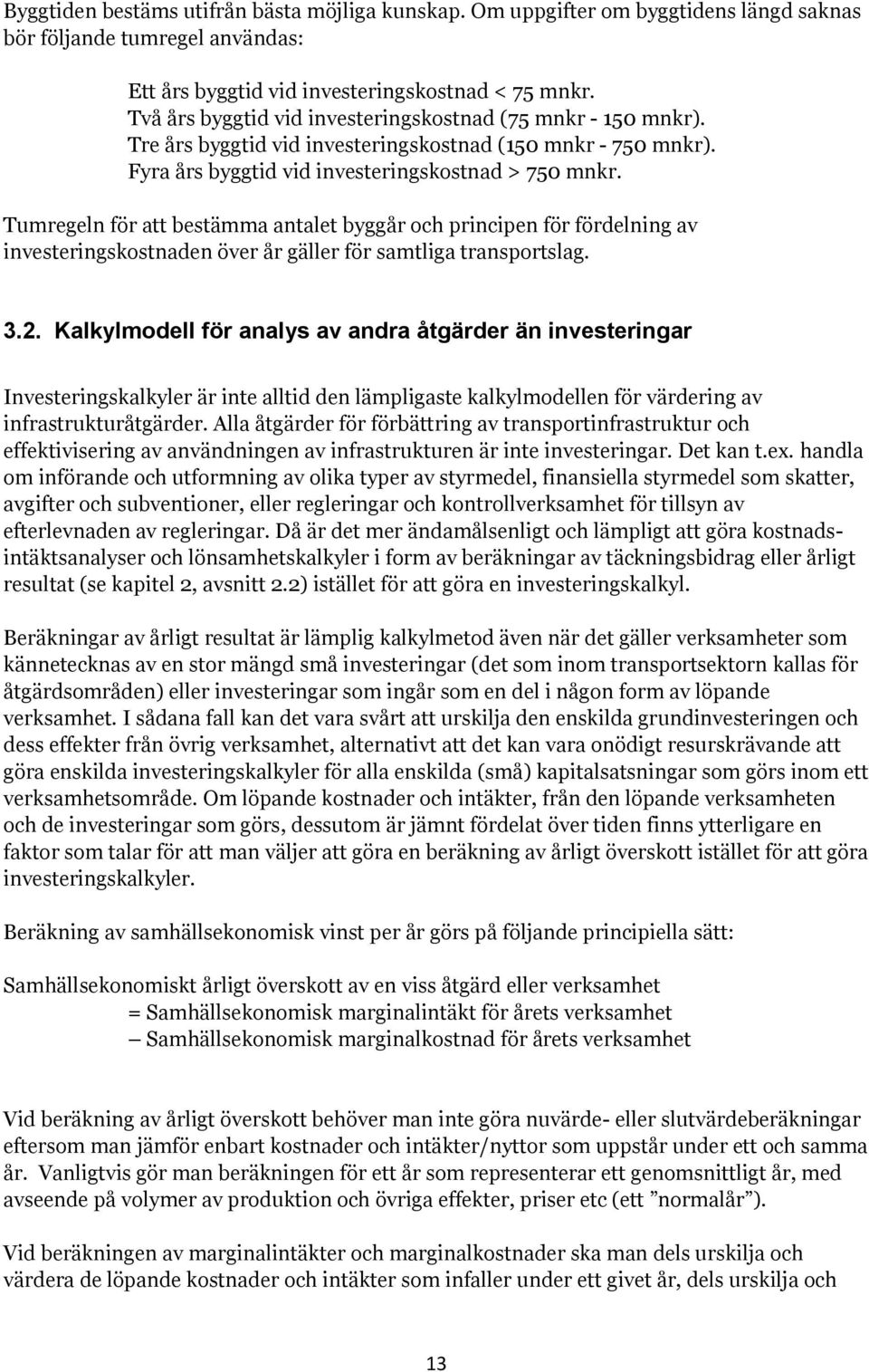 Tumregeln för att bestämma antalet byggår och principen för fördelning av investeringskostnaden över år gäller för samtliga transportslag. 3.2.