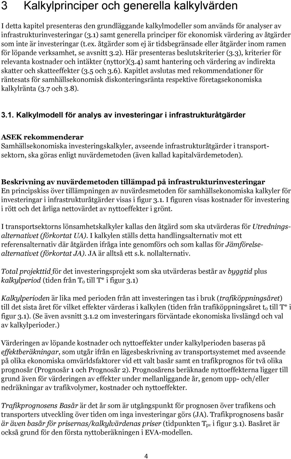 Här presenteras beslutskriterier (3.3), kriterier för relevanta kostnader och intäkter (nyttor)(3.4) samt hantering och värdering av indirekta skatter och skatteeffekter (3.5 och 3.6).