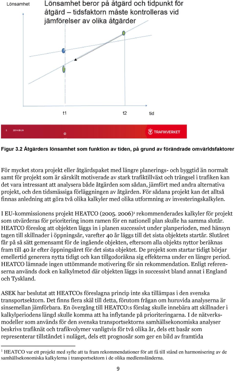 särskilt motiverade av stark trafiktillväxt och trängsel i trafiken kan det vara intressant att analysera både åtgärden som sådan, jämfört med andra alternativa projekt, och den tidsmässiga