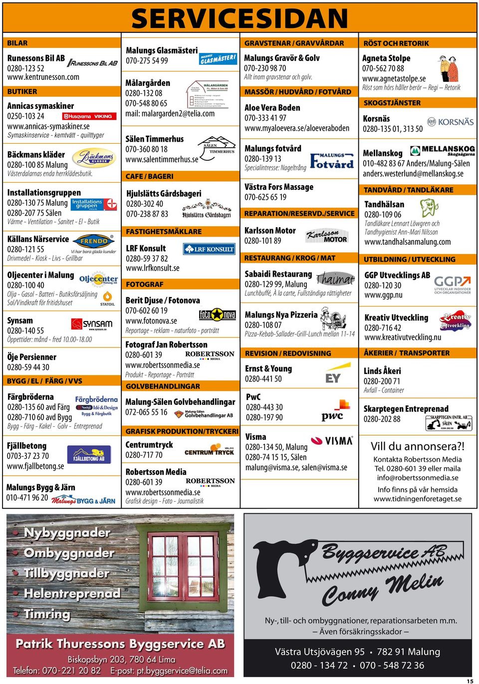 Installationsgruppen 0280-130 75 Malung 0280-207 75 Sälen Värme - Ventilation - Sanitet - El - Butik Källans Närservice 0280-121 55 Drivmedel - Kiosk - Livs - Grillbar Oljecenter i Malung 0280-100 40