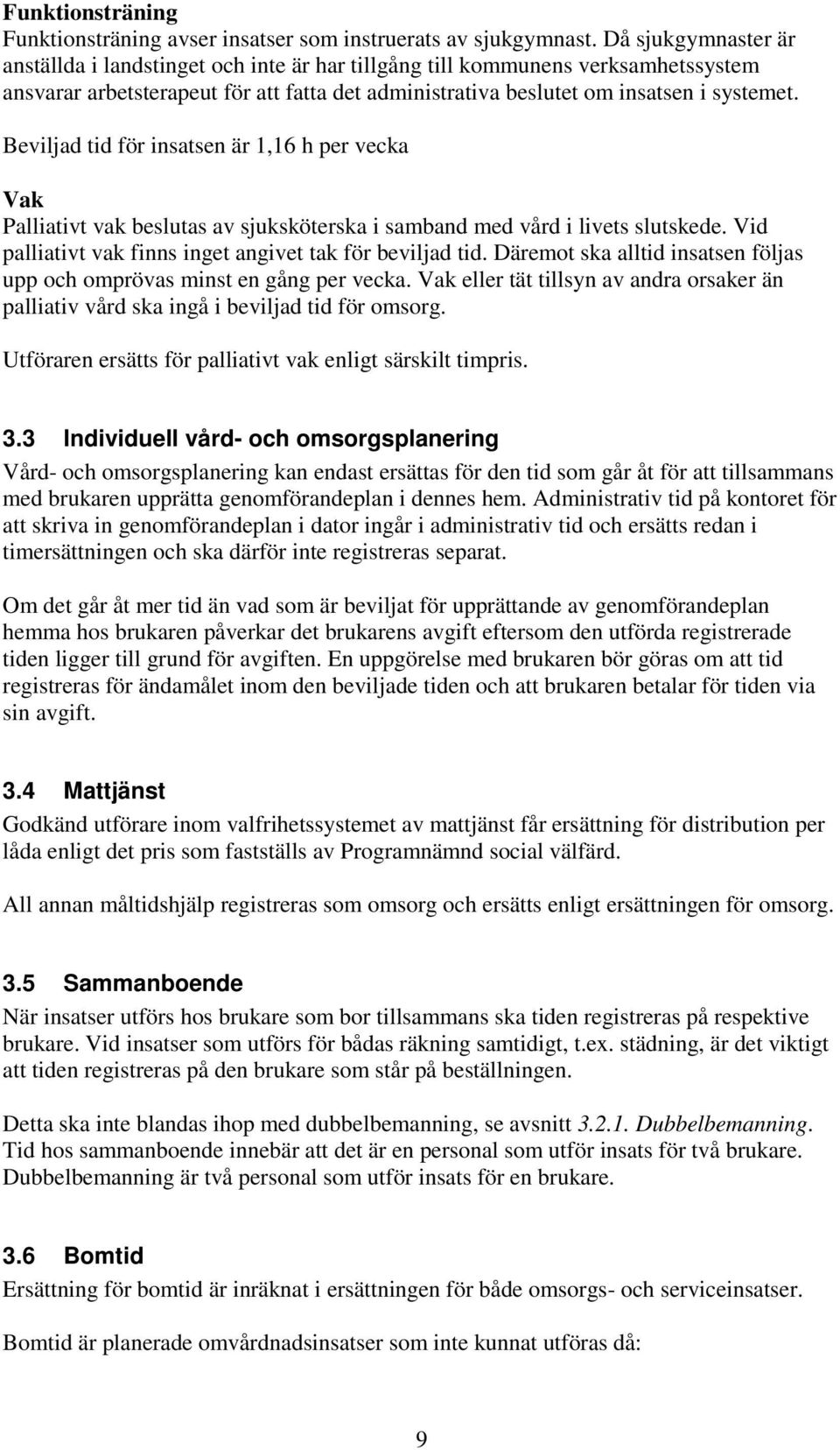 Beviljad tid för insatsen är 1,16 h per vecka Vak Palliativt vak beslutas av sjuksköterska i samband med vård i livets slutskede. Vid palliativt vak finns inget angivet tak för beviljad tid.