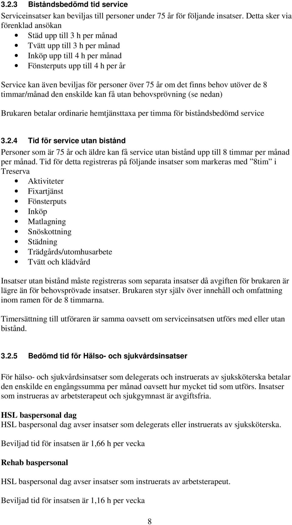 år om det finns behov utöver de 8 timmar/månad den enskilde kan få utan behovsprövning (se nedan) Brukaren betalar ordinarie hemtjänsttaxa per timma för biståndsbedömd service 3.2.