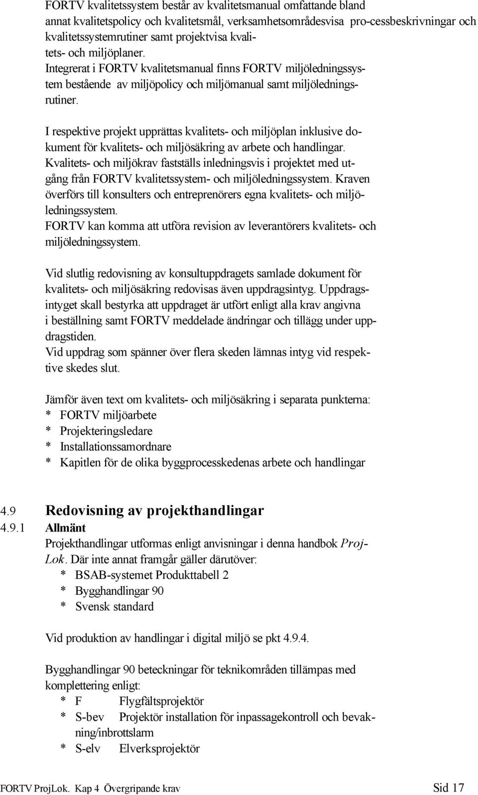 I respektive projekt upprättas kvalitets- och miljöplan inklusive dokument för kvalitets- och miljösäkring av arbete och handlingar.