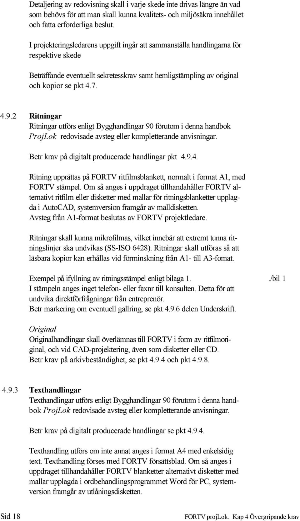 2 Ritningar Ritningar utförs enligt Bygghandlingar 90 förutom i denna handbok ProjLok redovisade avsteg eller kompletterande anvisningar. Betr krav på digitalt producerade handlingar pkt 4.