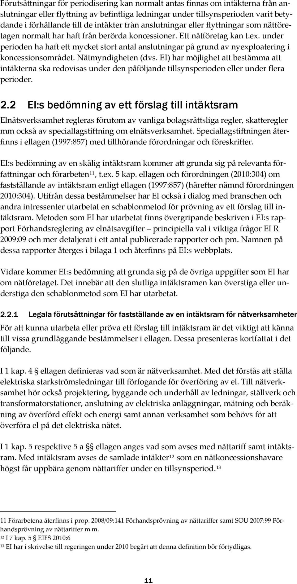 under perioden ha haft ett mycket stort antal anslutningar på grund av nyexploatering i koncessionsområdet. Nätmyndigheten (dvs.