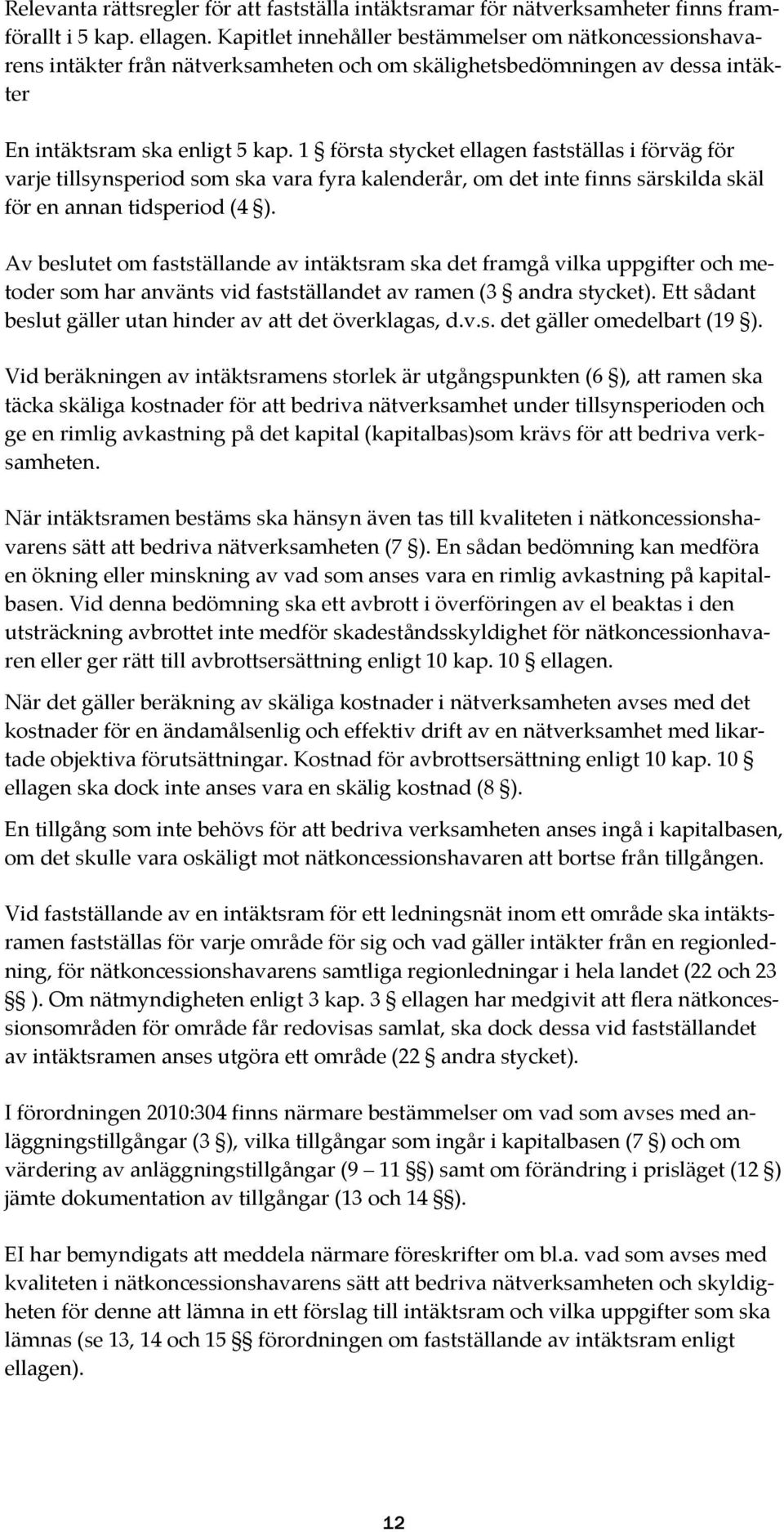 1 första stycket ellagen fastställas i förväg för varje tillsynsperiod som ska vara fyra kalenderår, om det inte finns särskilda skäl för en annan tidsperiod (4 ).