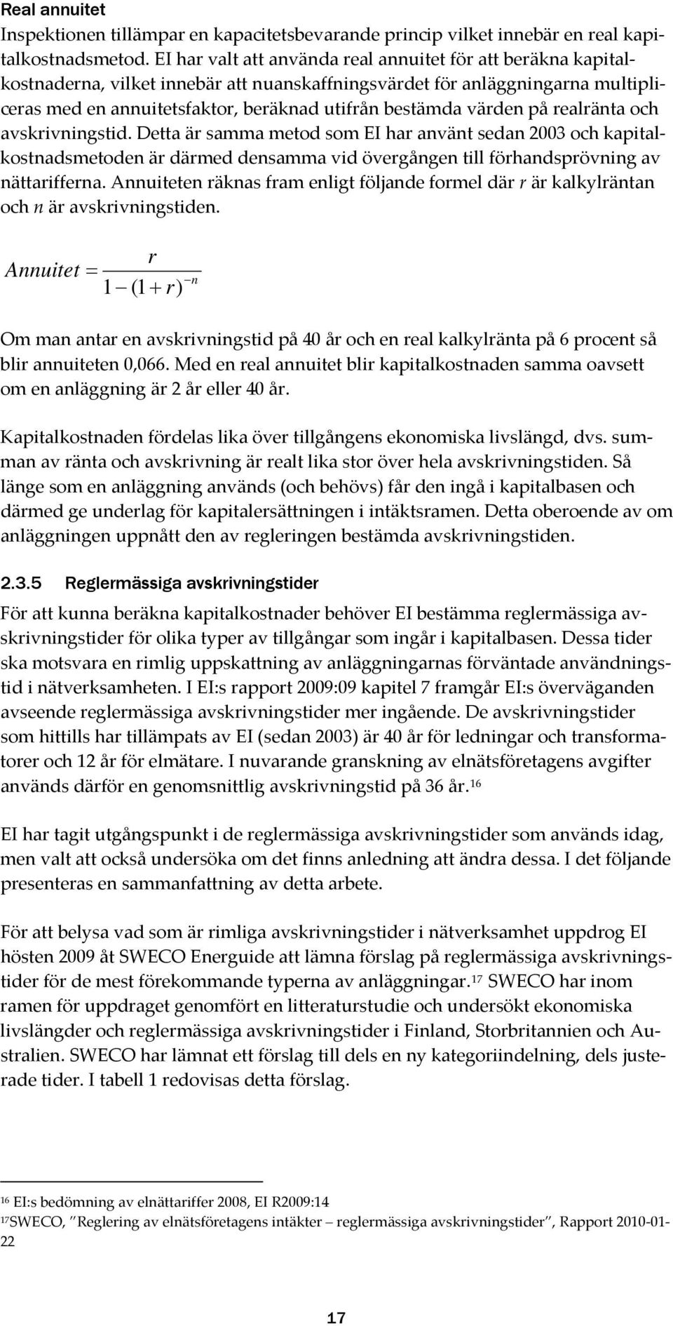 värden på realränta och avskrivningstid. Detta är samma metod som EI har använt sedan 2003 och kapitalkostnadsmetoden är därmed densamma vid övergången till förhandsprövning av nättarifferna.