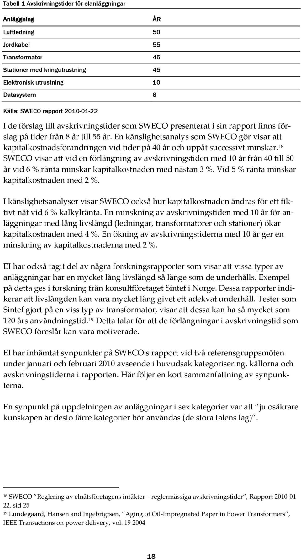 En känslighetsanalys som SWECO gör visar att kapitalkostnadsförändringen vid tider på 40 år och uppåt successivt minskar.