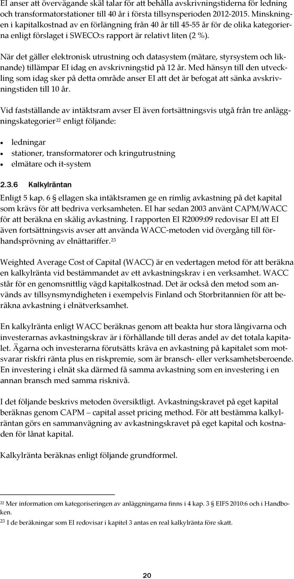 När det gäller elektronisk utrustning och datasystem (mätare, styrsystem och liknande) tillämpar EI idag en avskrivningstid på 12 år.