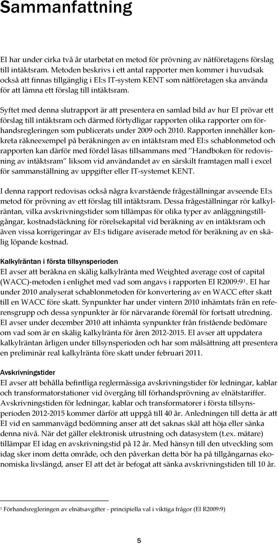 Syftet med denna slutrapport är att presentera en samlad bild av hur EI prövar ett förslag till intäktsram och därmed förtydligar rapporten olika rapporter om förhandsregleringen som publicerats