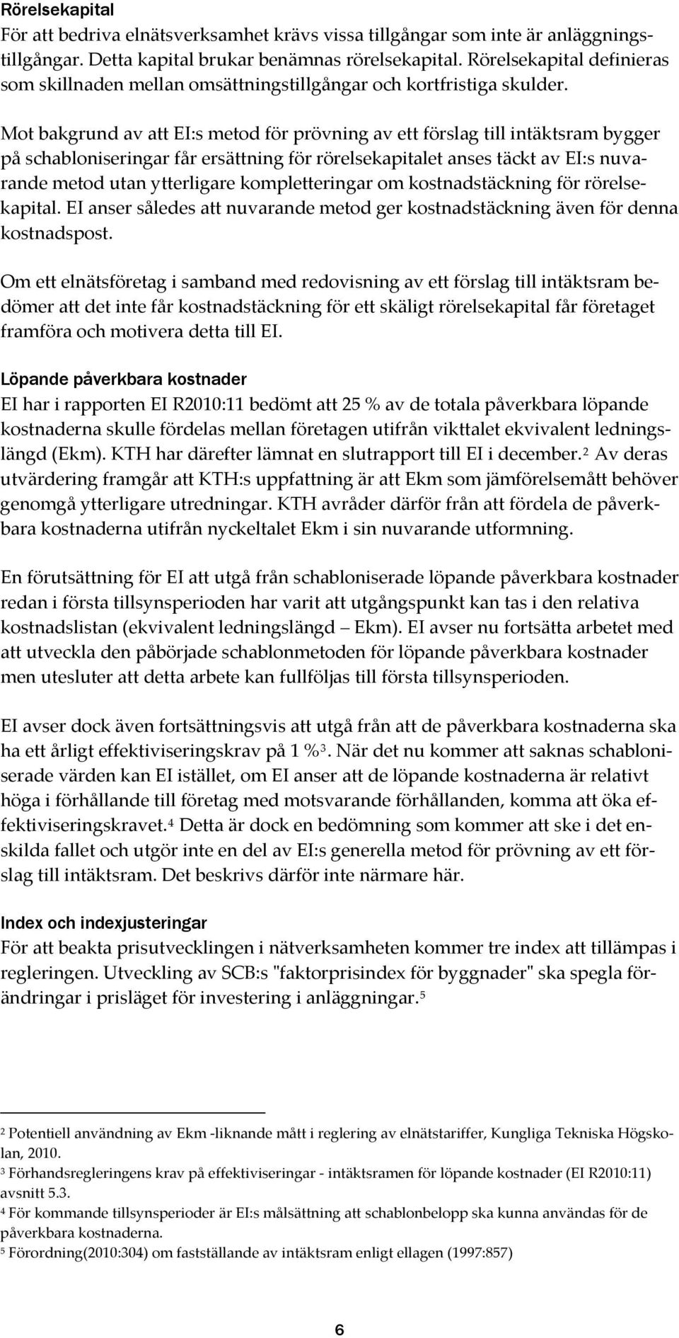 Mot bakgrund av att EI:s metod för prövning av ett förslag till intäktsram bygger på schabloniseringar får ersättning för rörelsekapitalet anses täckt av EI:s nuvarande metod utan ytterligare