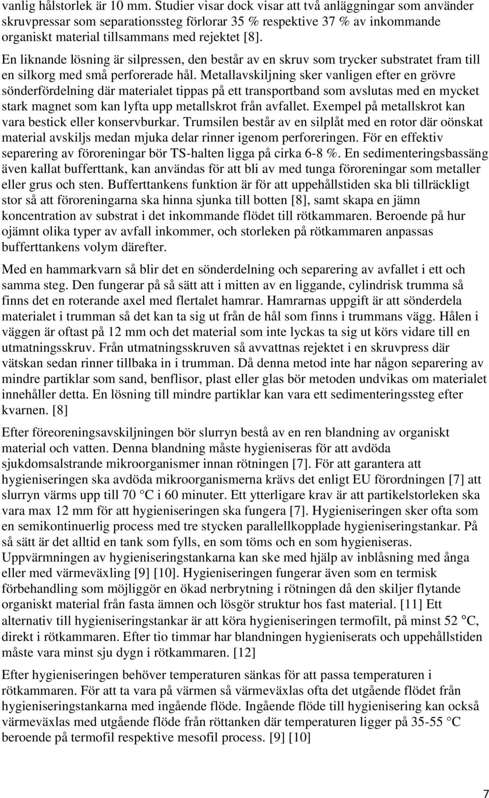 En liknande lösning är silpressen, den består av en skruv som trycker substratet fram till en silkorg med små perforerade hål.