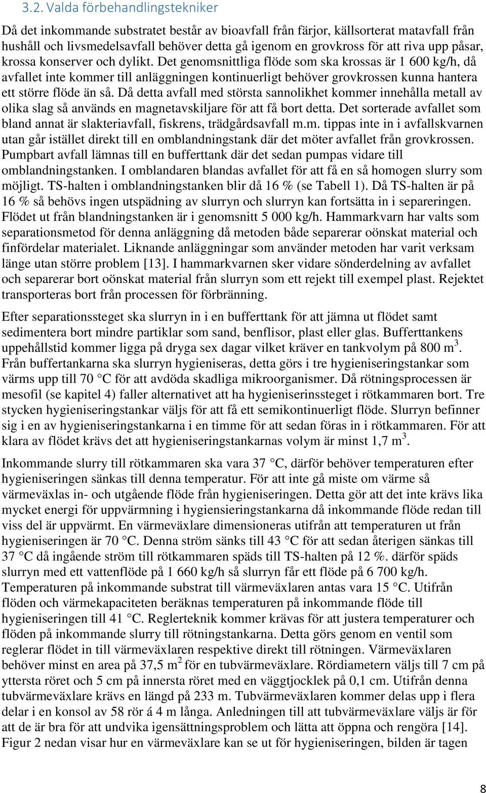 Det genomsnittliga flöde som ska krossas är 1 600 kg/h, då avfallet inte kommer till anläggningen kontinuerligt behöver grovkrossen kunna hantera ett större flöde än så.