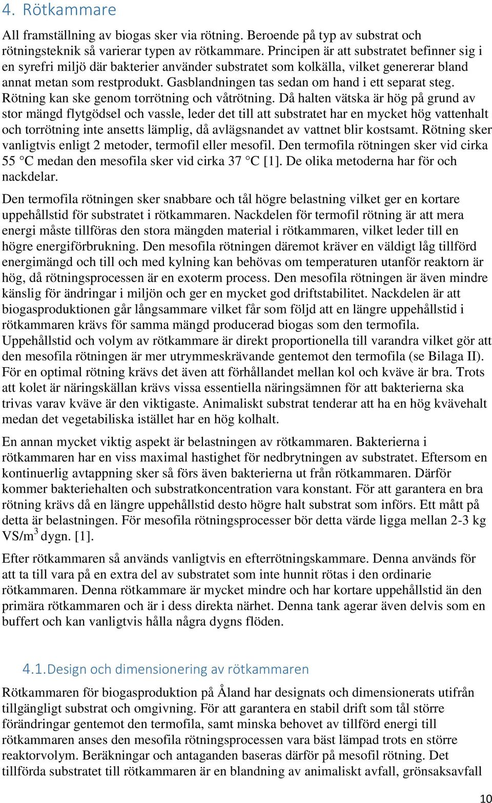 Gasblandningen tas sedan om hand i ett separat steg. Rötning kan ske genom torrötning och våtrötning.