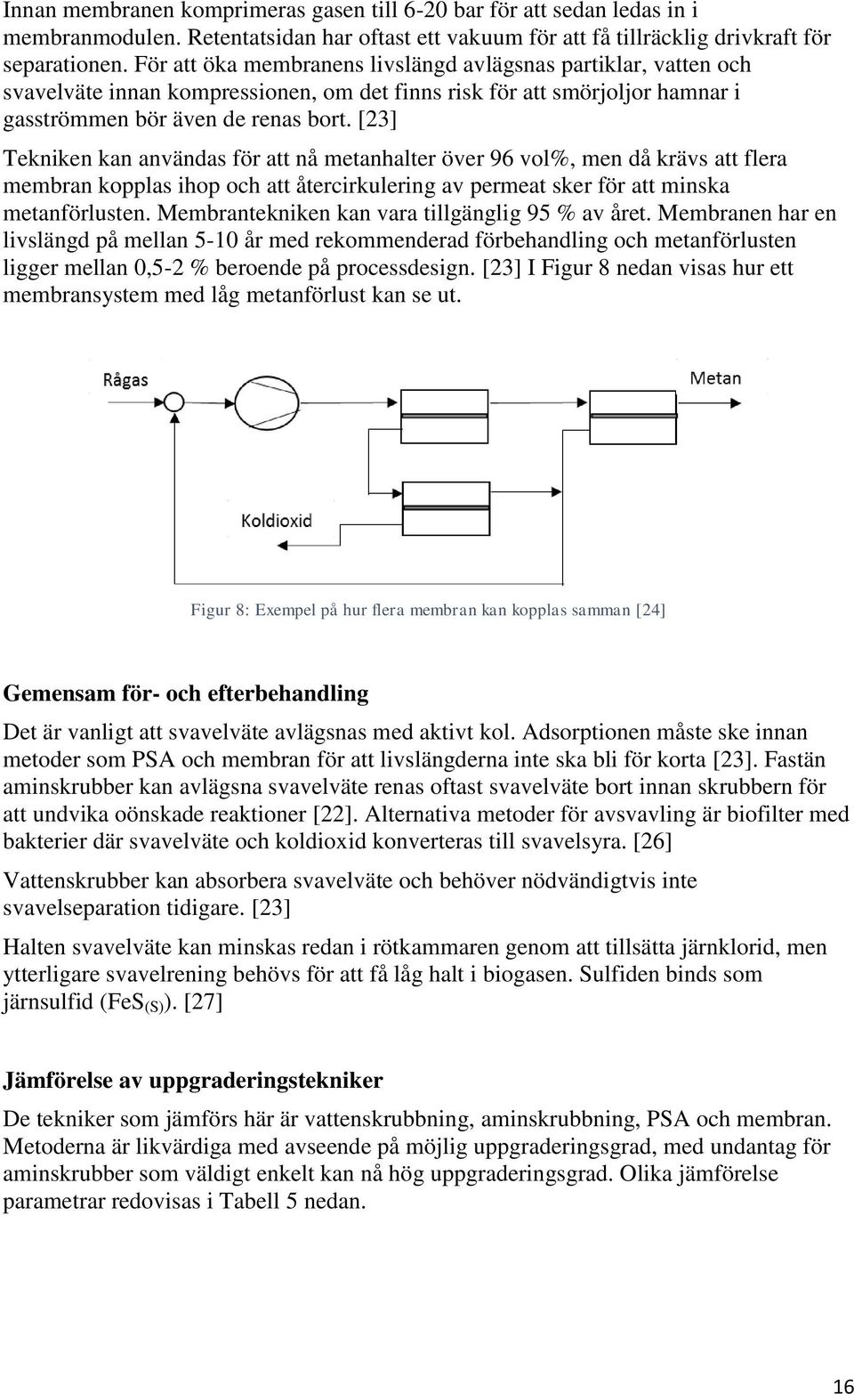 [23] Tekniken kan användas för att nå metanhalter över 96 vol%, men då krävs att flera membran kopplas ihop och att återcirkulering av permeat sker för att minska metanförlusten.