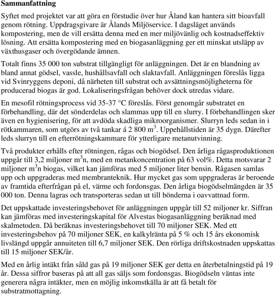 Att ersätta kompostering med en biogasanläggning ger ett minskat utsläpp av växthusgaser och övergödande ämnen. Totalt finns 35 000 ton substrat tillgängligt för anläggningen.