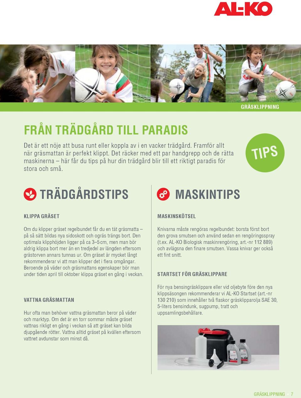 TIPS TRÄDGÅRDSTIPS MASKINTIPS KLIPPA GRÄSET Om du klipper gräset regelbundet får du en tät gräsmatta på så sätt bildas nya sidoskott och ogräs trängs bort.