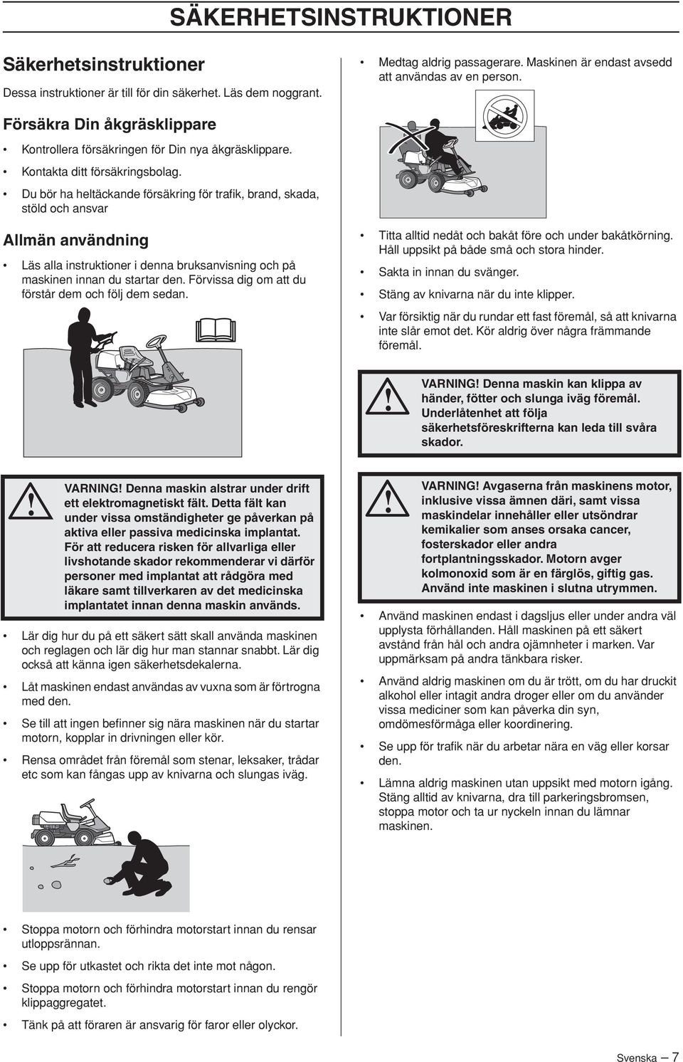 Du bör ha heltäckande försäkring för trafik, brand, skada, stöld och ansvar Allmän användning Läs alla instruktioner i denna bruksanvisning och på maskinen innan du startar den.