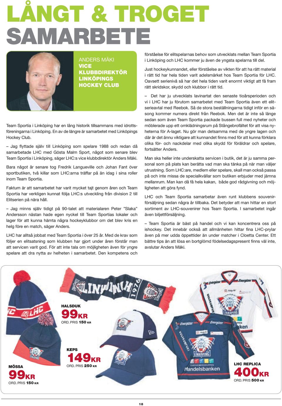 Jag flyttade själv till Linköping som spelare 1988 och redan då samarbetade LHC med Gösta Malm Sport, något som senare blev Team Sportia i Linköping, säger LHC:s vice klubbdirektör Anders Mäki.
