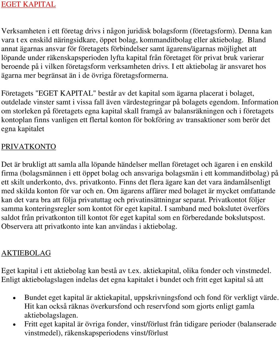 företagsform verksamheten drivs. I ett aktiebolag är ansvaret hos ägarna mer begränsat än i de övriga företagsformerna.