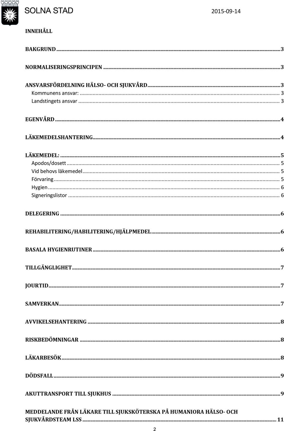 .. 6 REHABILITERING/HABILITERING/HJÄLPMEDEL... 6 BASALA HYGIENRUTINER... 6 TILLGÄNGLIGHET... 7 JOURTID... 7 SAMVERKAN... 7 AVVIKELSEHANTERING.