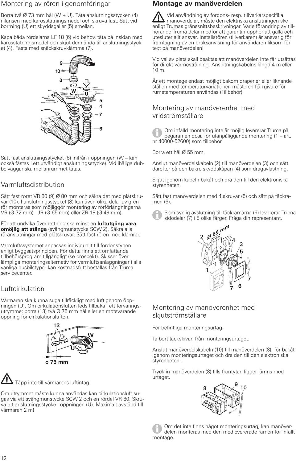 Montage av manöverdelen Vid användning av fordons- resp. tillverkarspecifika manöverdelar, måste den elektriska anslutningen ske enligt Trumas gränssnittsbeskrivningar.