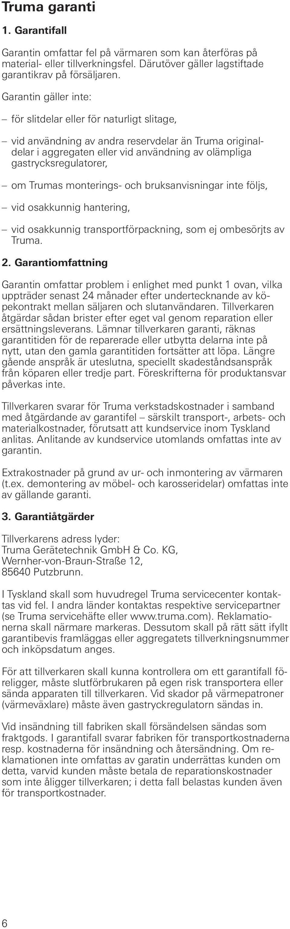 Trumas monterings- och bruksanvisningar inte följs, vid osakkunnig hantering, vid osakkunnig transportförpackning, som ej ombesörjts av Truma. 2.