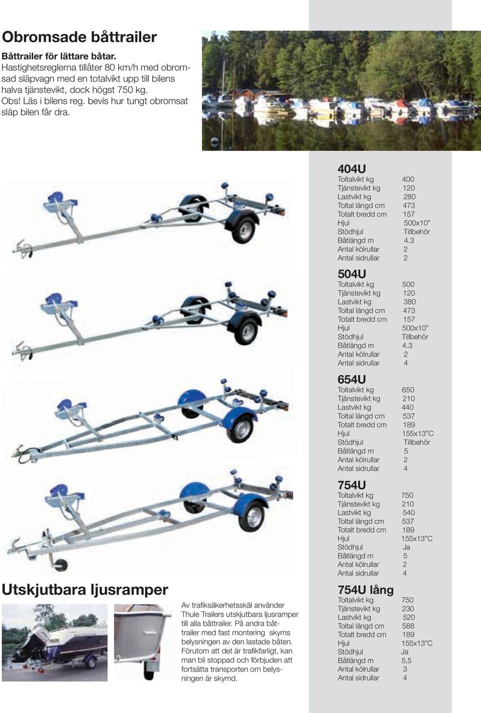 På andra båttrailer med fast montering skyms belysningen av den lastade båten. Förutom att det är trafikfarligt, kan man bli stoppad och förbjuden att fortsätta transporten om belysningen är skymd.