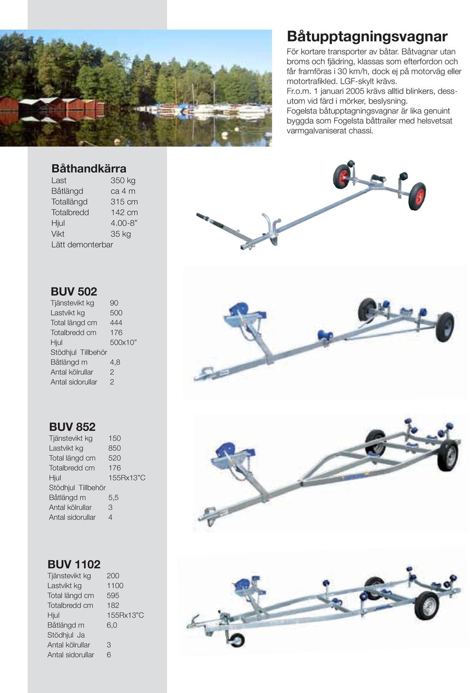 Fogelsta båtupptagningsvagnar är lika genuint byggda som Fogelsta båttrailer med helsvetsat varmgalvaniserat chassi. Båthandkärra Last 350 kg Båtlängd ca 4 m Totallängd 315 cm Totalbredd 142 cm 4.