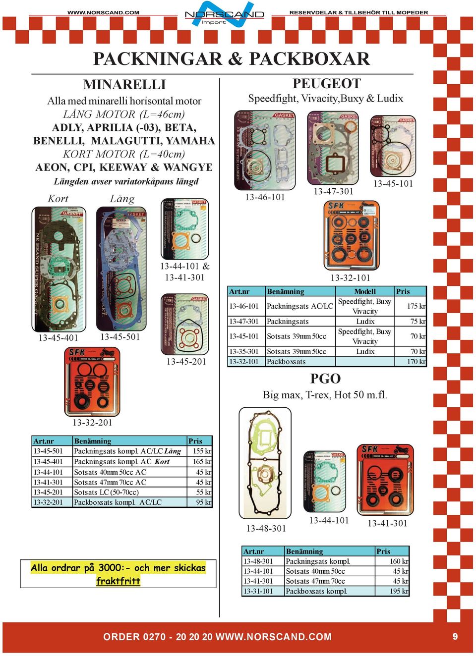 nr Benämning Modell Pris 13-46-101 Packningsats AC/LC Speedfight, Buxy Vivacity 175 kr 13-47-301 Packningsats Ludix 75 kr 13-45-101 Sotsats 39mm 50cc Speedfight, Buxy Vivacity 70 kr 13-35-301 Sotsats