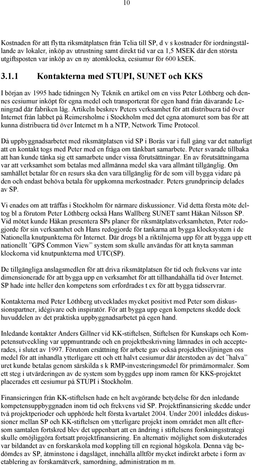 1 Kontakterna med STUPI, SUNET och KKS I början av 1995 hade tidningen Ny Teknik en artikel om en viss Peter Löthberg och dennes cesiumur inköpt för egna medel och transporterat för egen hand från