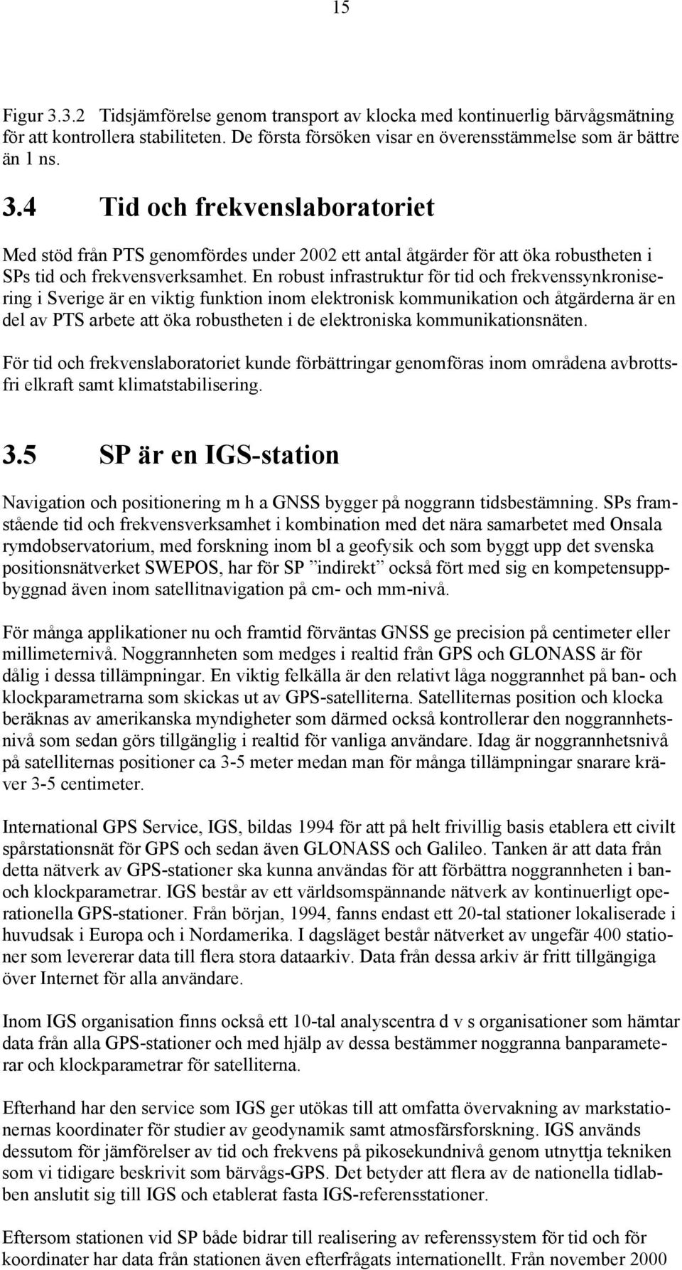 kommunikationsnäten. För tid och frekvenslaboratoriet kunde förbättringar genomföras inom områdena avbrottsfri elkraft samt klimatstabilisering. 3.