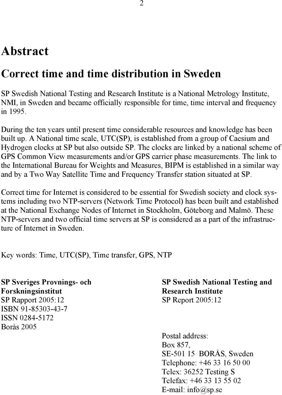 A National time scale, UTC(SP), is established from a group of Caesium and Hydrogen clocks at SP but also outside SP.