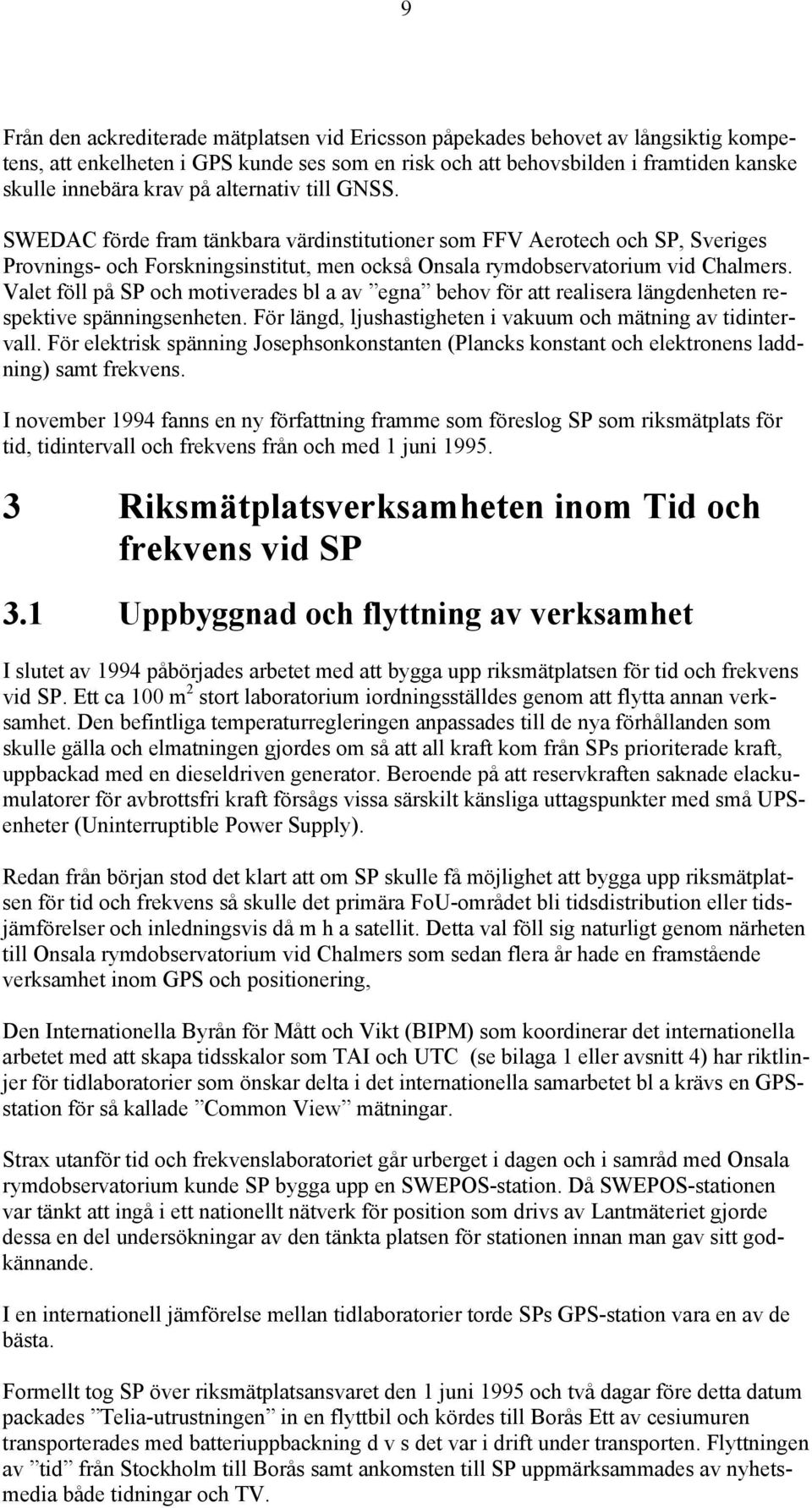 Valet föll på SP och motiverades bl a av egna behov för att realisera längdenheten respektive spänningsenheten. För längd, ljushastigheten i vakuum och mätning av tidintervall.