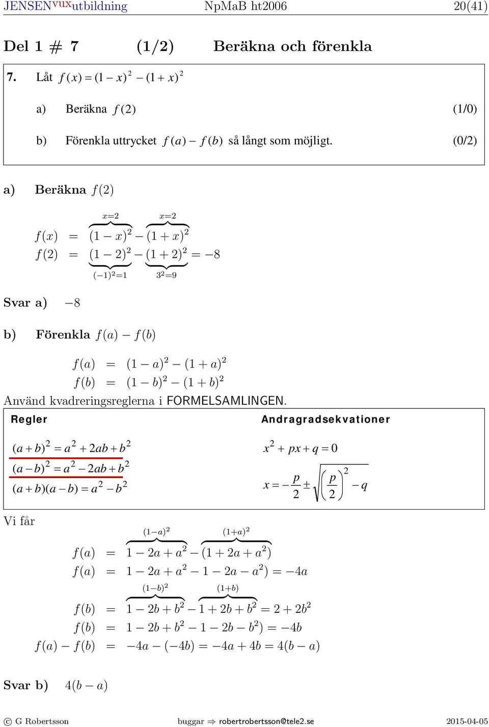 f() = (1 ) (1 + ) Visa att + y + z = 360 (0/1/ ) f() = (1 ) (1 + ) = 8 } {{ } } {{ } ( 1) =1 3 =9 1(4) Svar Formler a) 8 till nationellt prov i matematik kurs b) Förenkla f(a) f(b) f(a) = (1 a) (1 +