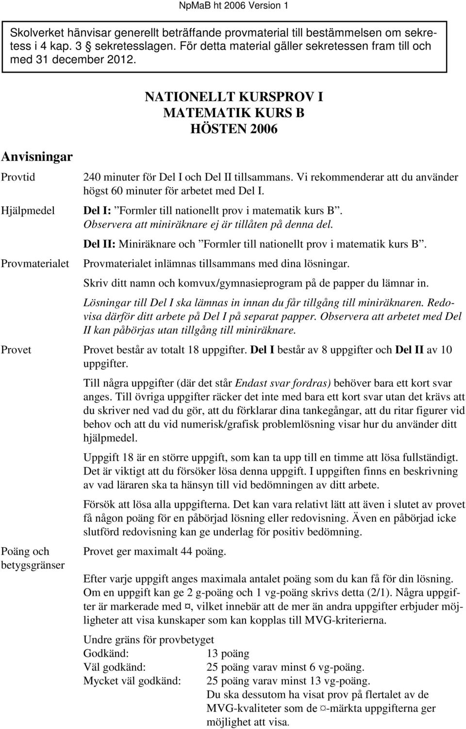 Anvisningar Provtid Hjälpmedel Provmaterialet NATIONELLT KURSPROV I MATEMATIK KURS B HÖSTEN 006 40 minuter för Del I och Del II tillsammans.